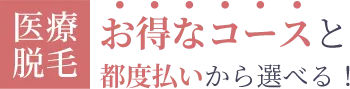 医療脱毛お得なコースと都度払いから選べる！